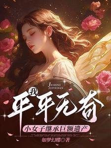 我,平平无奇小女子继承巨额遗产